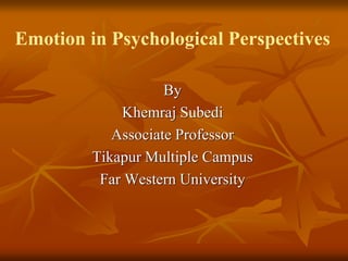 Emotion in Psychological Perspectives
By
Khemraj Subedi
Associate Professor
Tikapur Multiple Campus
Far Western University
 