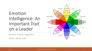 Emotion
Intelligence: An
Important Trait
on a Leader
HEATH THAPA MAGAR |
CEO | MAG-CAP
5/27/2015 COPYRIGHT 2015 - MAGARCAPITAL@OUTLOOK.COM 1
 