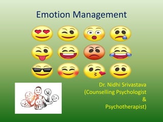 Emotion Management
Dr. Nidhi Srivastava
(Counselling Psychologist
&
Psychotherapist)
 
