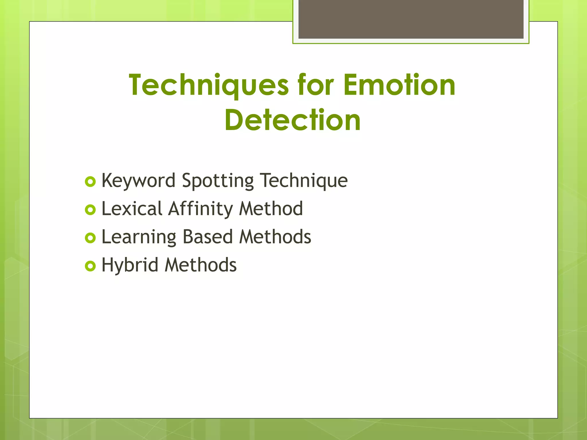 Techniques for Emotion
Detection
 Keyword Spotting Technique
 Lexical Affinity Method
 Learning Based Methods
 Hybrid Methods
 