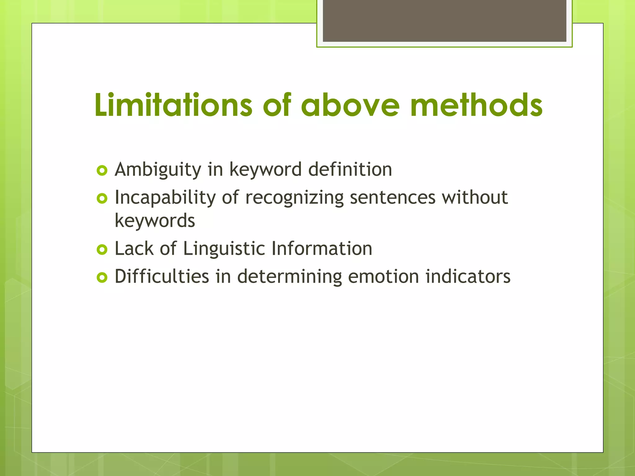 Limitations of above methods
 Ambiguity in keyword definition
 Incapability of recognizing sentences without
keywords
 Lack of Linguistic Information
 Difficulties in determining emotion indicators
 