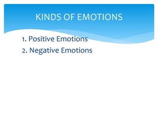 1. Positive Emotions
2. Negative Emotions
KINDS OF EMOTIONS
 