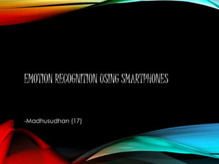 EMOTION RECOGNITION USING SMARTPHONES 
-Madhusudhan (17) 
 