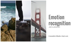 Emotion
recognition...what it is...and why I love it
Cassandra Oduola • Sept 2016
 