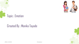 Topic : Emotion
Created By : Monika Tayade
2021-10-04 Emotion 1
 