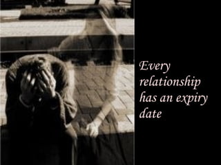 Every relationship  has an expiry date 