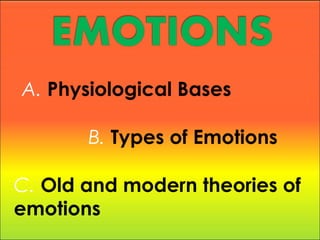 A. Physiological Bases
B. Types of Emotions
C. Old and modern theories of
emotions
 