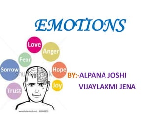 EMOTIONS
BY:-ALPANA JOSHI
VIJAYLAXMI JENA
 