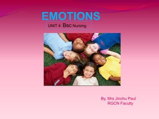 EMOTIONS
UNIT 4: Bsc Nursing
By, Mrs Jinchu Paul
RGCN Faculty
 
