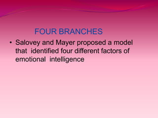 FOUR BRANCHES
• Salovey and Mayer proposed a model
that identified four different factors of
emotional intelligence
 