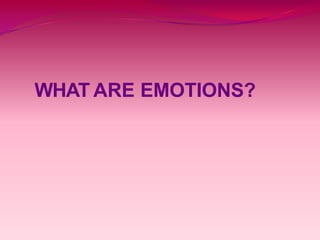 WHAT ARE EMOTIONS?
 