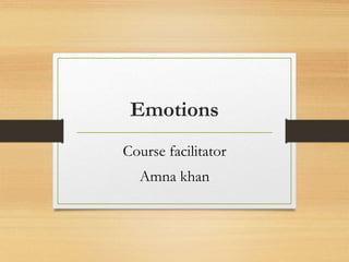 Emotions
Course facilitator
Amna khan
 