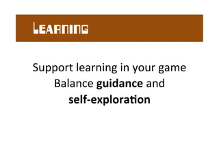 Learning 
Support 
learning 
in 
your 
game 
Balance 
guidance 
and 
self-­‐explora0on 
 