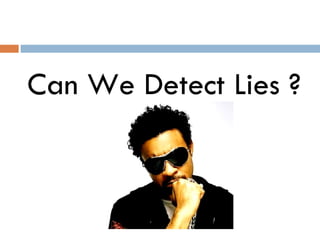 Can We Detect Lies ? 