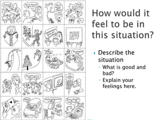  Describe the
situation
◦ What is good and
bad?
◦ Explain your
feelings here.