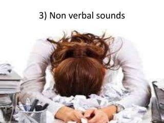 3) Non verbal sounds
 