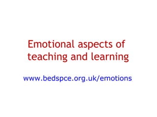 www.bedspce.org.uk/emotions
Emotional aspects of
teaching and learning
 
