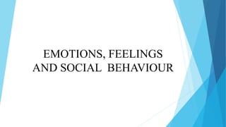 EMOTIONS, FEELINGS
AND SOCIAL BEHAVIOUR
 