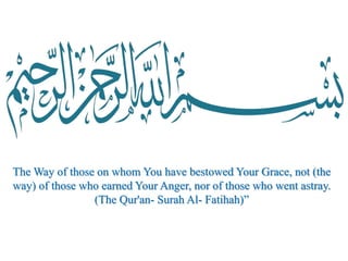 The Way of those on whom You have bestowed Your Grace, not (the
way) of those who earned Your Anger, nor of those who went astray.
(The Qur'an- Surah Al- Fatihah)”
 