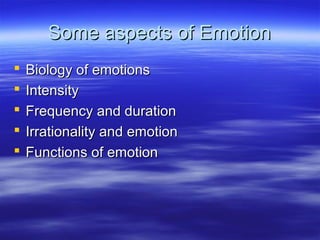Some aspects of Emotion






Biology of emotions
Intensity
Frequency and duration
Irrationality and emotion
Functions of emotion

 