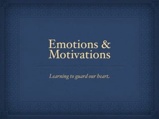 Emotions &
Motivations
Learning to guard our heart
 
