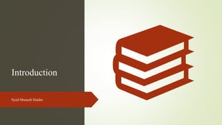 Introduction
Syed Muneeb Haider
 