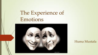 The Experience of
Emotions
Huma Mustafa
 