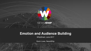Emotion and Audience Building
WhipSmart, June 2017
Kevin Lowe, NewsWhip
 