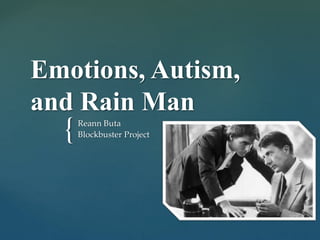{
Emotions, Autism,
and Rain Man
Reann Buta
Blockbuster Project
 