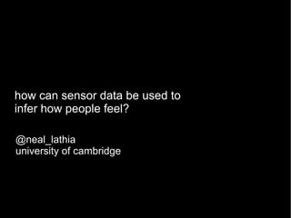 how can sensor data be used to
infer how people feel?

@neal_lathia
university of cambridge
 