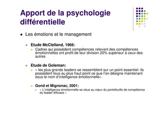 Apport de la psychologie
différentielle
 Les émotions et le management

   Etude McClelland, 1966:
     Cadres qui possède...