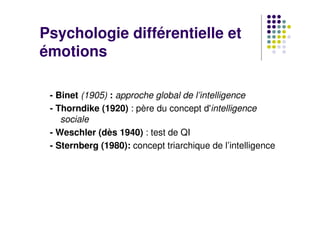 Psychologie différentielle et
émotions

 - Binet (1905) : approche global de l’intelligence
 - Thorndike (1920) : père du ...