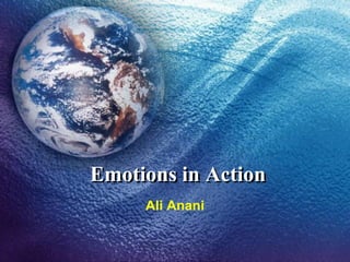 Emotions in Action
     Ali Anani
 