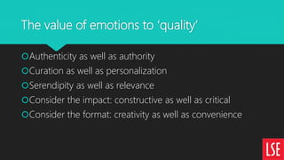 The value of emotions to ‘quality’
Authenticity as well as authority
Curation as well as personalization
Serendipity as...