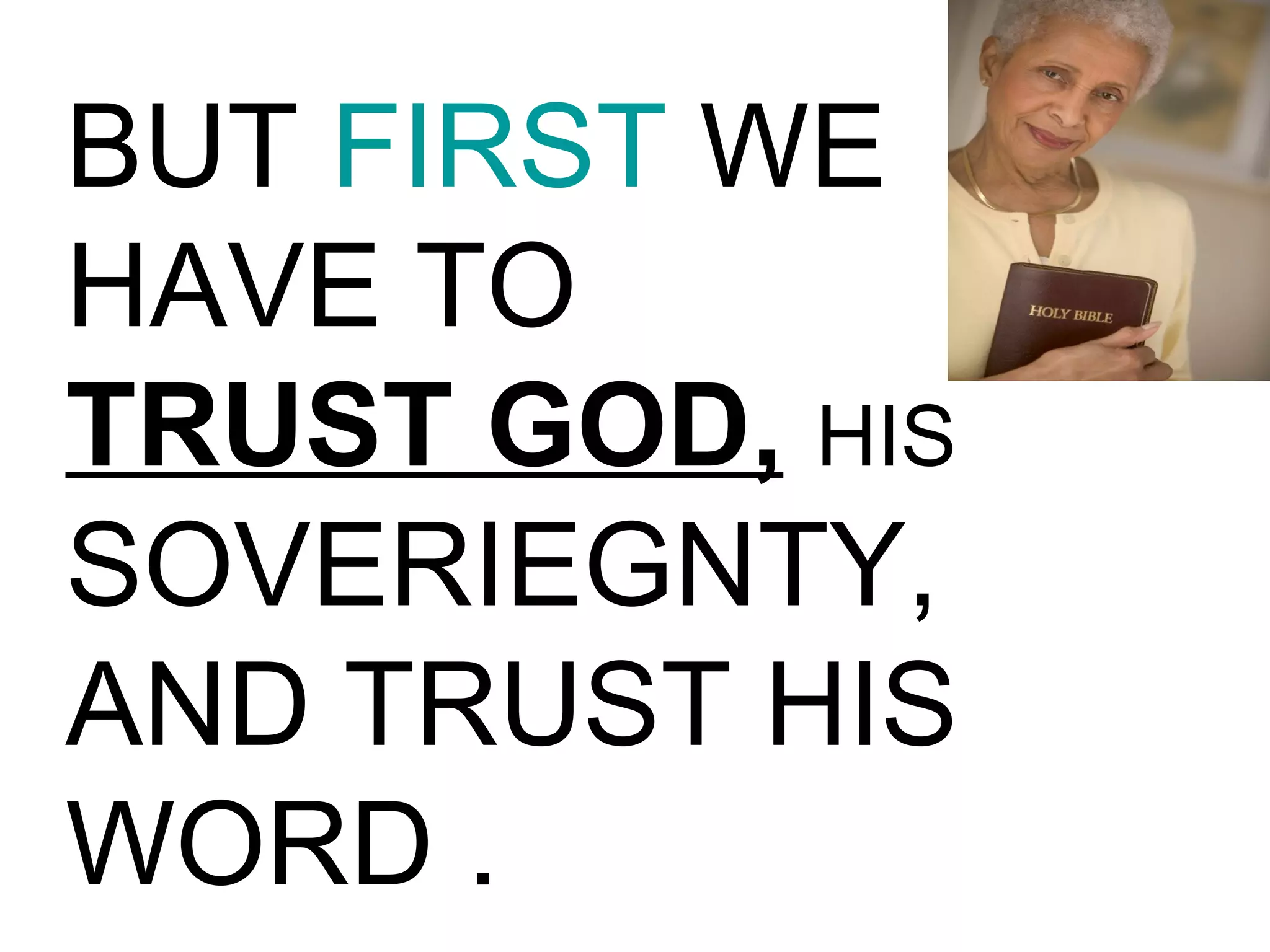 BUT  FIRST  WE HAVE TO  TRUST GOD,   HIS  SOVERIEGNTY,  AND TRUST HIS WORD . 