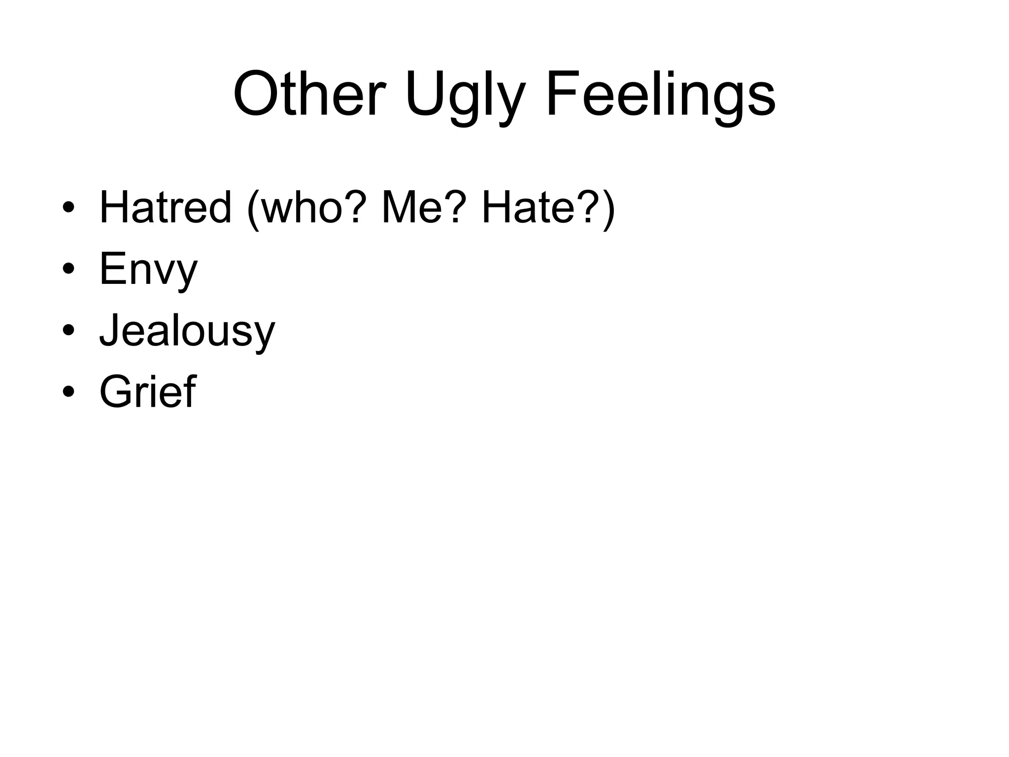 Other Ugly Feelings Hatred (who? Me? Hate?) Envy Jealousy Grief 