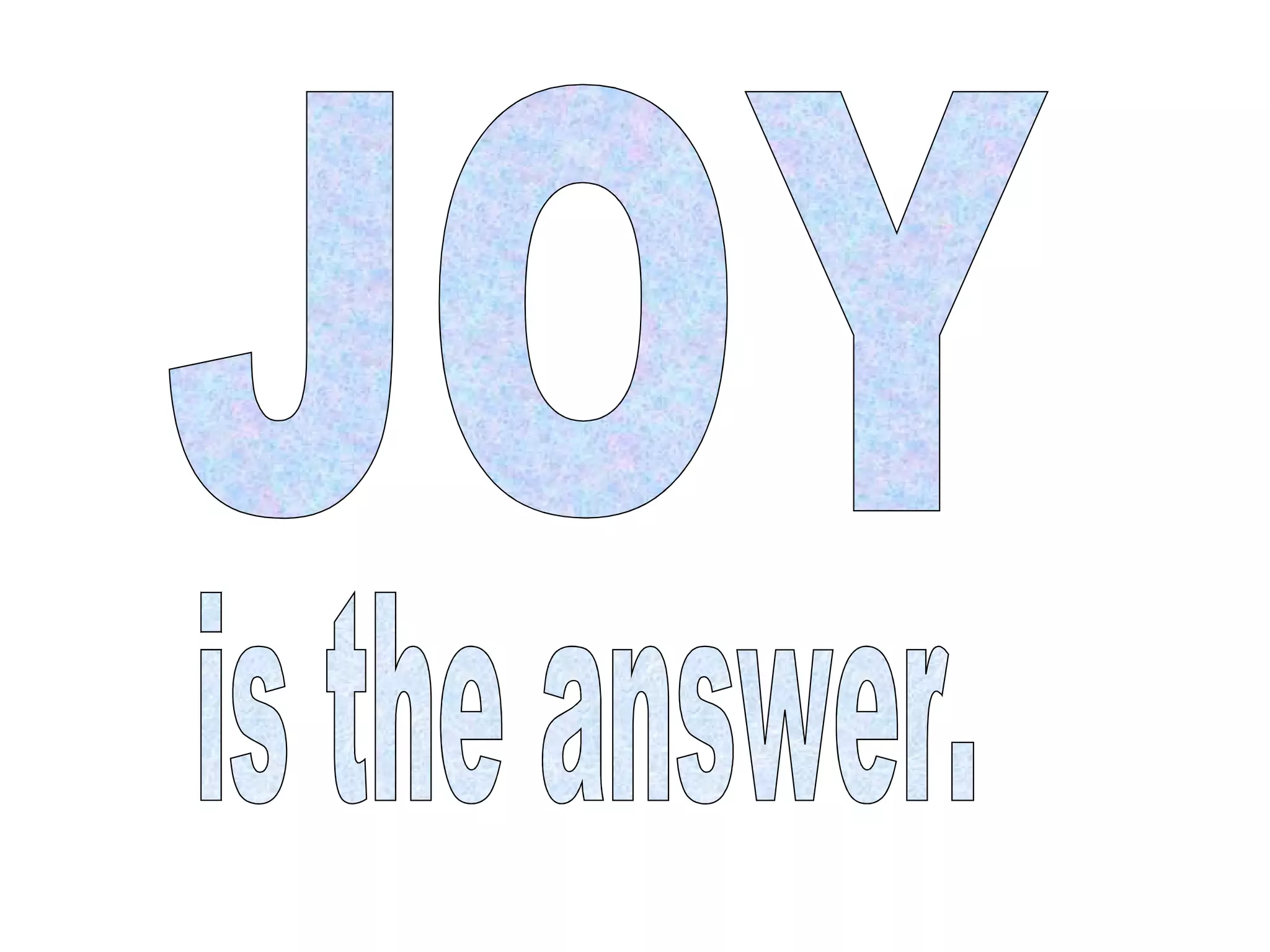 JOY is the answer. 