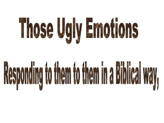 Those Ugly Emotions Responding to them to them in a Biblical way, 