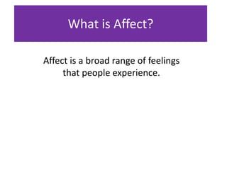 What is Affect?

Affect is a broad range of feelings
     that people experience.
 