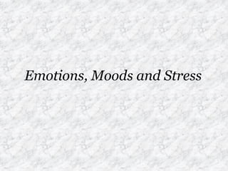 Emotions, Moods and Stress
 