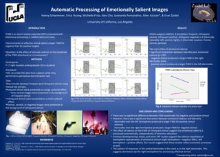 Automatic Processing of Emotionally Salient Images
                                                              Henry Schwimmer, Erica Huang, Michelle Frias, Alex Cho, Leonardo Fernandino, Allen Azizian*, & Eran Zaidel

                                                                                                                                                 University of California, Los Angeles
                                       INTRODUCTION                                                                                                                                                                                                    RESULTS

•P300 is an event related potential (ERP) associated with                                                                                                                                                              Within-subjects ANOVA: 4 (Condition: frequent, infrequent
attentional processing in oddball detection tasks.                                                                                                                                                                     neutral, infrequent positive, infrequent negative) x 3 (Electrode
                                                                                                                                                                                                                       Laterality: left, central, right) x 3 (Electrode Location: frontal,
•Discrimination of affective stimuli yields a larger P300 for                                                                                                                                                          central, parietal)
negative than for positive targets.
                                                                                                                                          P300                      P300                              P300
                                                                                                                                                                                                                       •No main effect of emotional valence.
•Question: Is the effect of stimulus valence on the amplitude                                                                                                                                                          • Significant interaction between laterality and emotional
of the P300 attentional or is it automatic?                                                                                                                                                                            valence (p <.05):
                                            METHODS                                                                                                                                                                      negative stimuli produced a larger P300 in the right
Participants:                                                                                                                                                                                                          electrodes while
• 17 right-handed undergraduate UCLA students                                                                                                                                                                            positive stimuli produced a larger P300 in the left electrodes.

Procedure:                                                                                                                                P300                      P300                              P300



•We recorded EEG data from subjects while they
performed a perceptual discrimination task.
Task:
•Discriminate between frequent and infrequent stimuli using
manual key presses.
•Frequent stimuli were presented as a large sunburst effect.                                                                              P300                      P300                              P300
     • Only neutral images were presented in the background
       of frequent stimuli.
• Infrequent stimuli were presented as a small sunburst                                                           Fig. 2. ERP grand averages of all subjects: Infrequent Negative (Red), Infrequent Positive (Blue),
   effect.                                                                                                        Infrequent Neutral (Yellow), Frequent Neutral (Green).
•Positive, neutral, or negative images were presented in
                                                                                                                                                                                                                             Fig. 3. Interaction between laterality and picture type
the background of infrequent stimuli.
                                                                                                                                                                                                             DISCUSSION AND CONCLUSIONS
                                                                                                                                                                     • There was no significant difference between P300 amplitudes for negative and positive stimuli.
                                                                                                                                                                     • However, there was a significant interaction between emotional valence and laterality:
                                                                                                                                                                        electrodes over the left hemisphere produced a larger P300 for positive stimuli
                                                                                                                                                                        whereas
                                                                                                                                                                        electrodes over the right hemisphere produced a larger P300 for negative stimuli.
                                                                                                                                                                     • The effect of valence on the P300 of infrequent stimuli suggest that emotional valence is
                                                                                                                                                                       processed automatically, independently of attention allocation.
Fig. 1. Stimuli (from left to right): Frequent Neutral, Infrequent Positive, Infrequent Negative, Infrequent Neutral.                                                • Previous developmental, lesion, and other ERP studies support the valence hypothesis of
                                                            REFERENCES                                                                                                 hemispheric specialization of emotional stimuli (right hemisphere = negative affect, left
Davidson, R. J., Fox, N.A., 1982. Asymmetrical brain activity discriminates between positive and negative affective stimuli in human infants.                          hemisphere = positive affect). Our results suggest that those studies reflect automatic processes
Science 218, 1235-1237.
Olofsson, J.K., Nordin, S., Sequeria, H., Polich, J., 2008. Affective picture processing: An integrative review of ERP findings. Biological
                                                                                                                                                                       as well.
Psychology 77, 247-265.
Polich, J., 2007. Updating P300: an integrative theory of P3a and P3b. Clinical Neurophysiology 118, 2128–2148.
                                                                                                                                                                     • The pattern of responses in the central electrodes is the same as in the right electrodes. This
                                                                                                                                                                       suggests dominance by the right hemisphere for processing affective stimuli.
                                                                                                                                                                                                                                                     * Corresponding author: aazizian@usc.edu
 