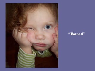 “ Bored” 