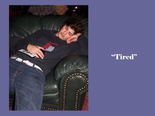 “ Tired” 
