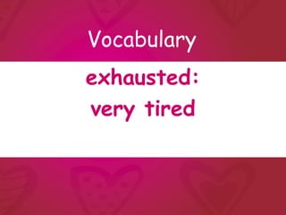 Vocabulary
exhausted:
very tired
 