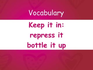 Vocabulary
Keep it in:
 repress it
bottle it up
 