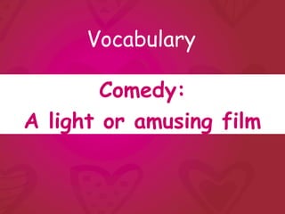 Vocabulary

        Comedy:
A light or amusing film
 