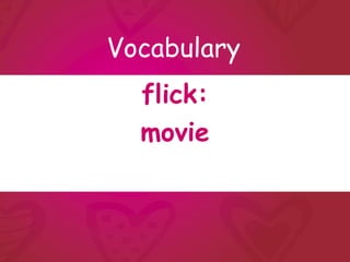 Vocabulary
  flick:
  movie
 