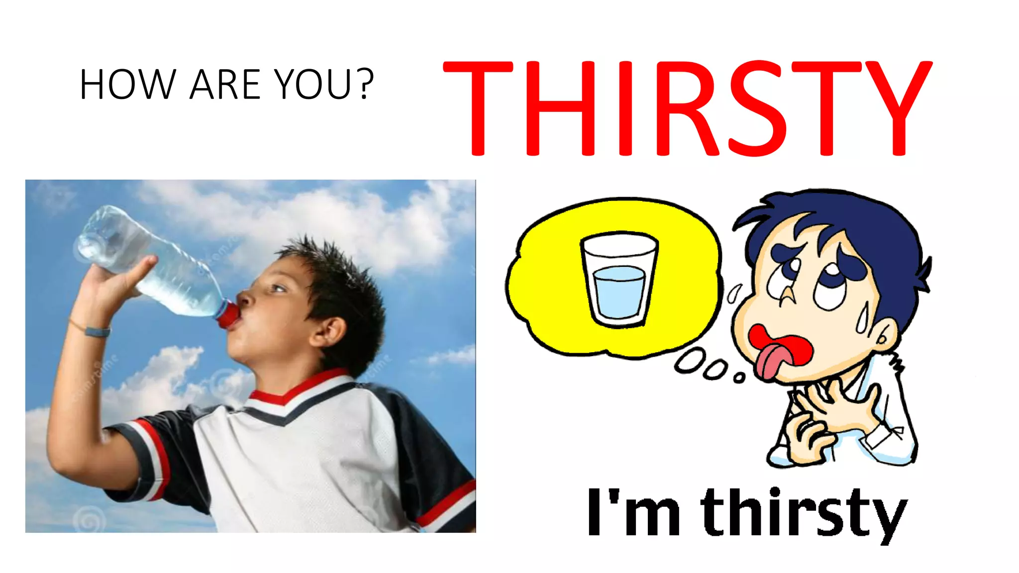 HOW ARE YOU?
THIRSTY