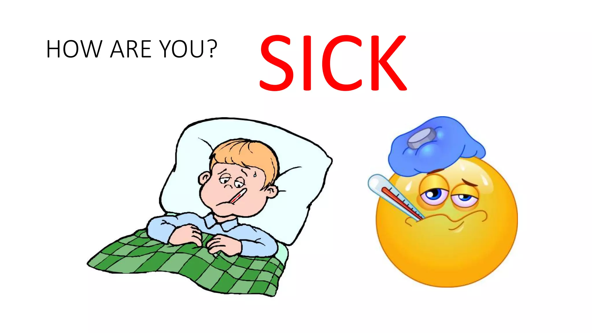 HOW ARE YOU?
SICK