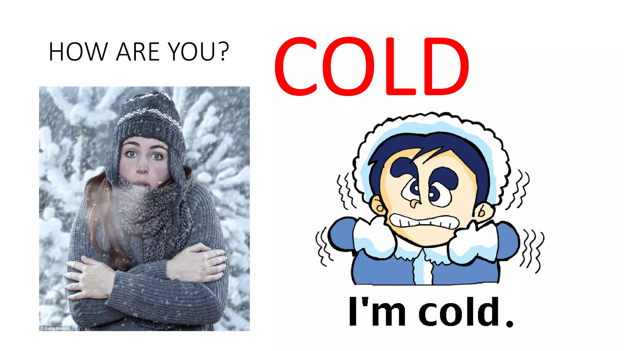 HOW ARE YOU?
COLD